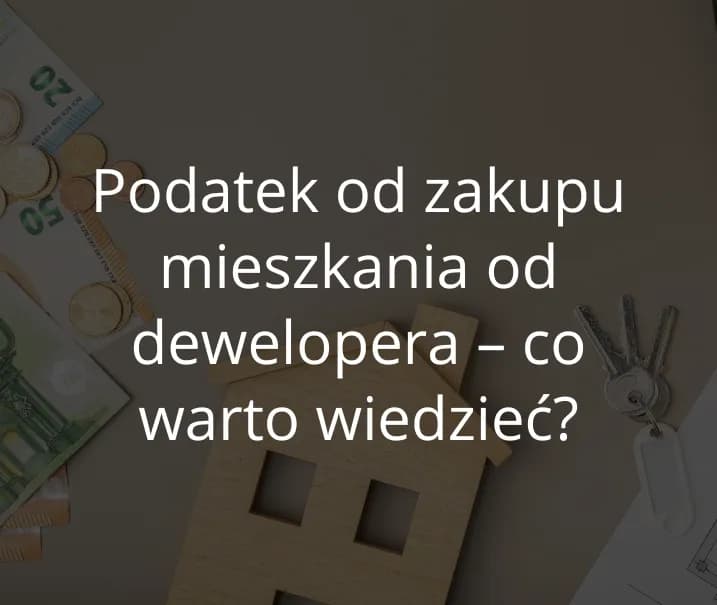 Czy kupując mieszkanie od dewelopera płacę podatek? Sprawdź to!